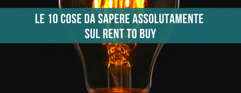 Le 10 cose da sapere assolutamente sul rent to buy