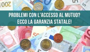 Problemi con l'accesso al mutuo? Ecco che arriva la garanzia statale!