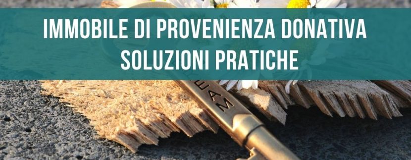 Immobile da provenienza donativa - soluzioni pratiche