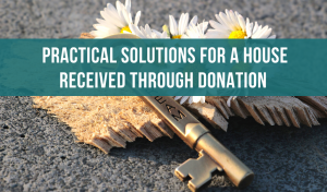 practical solutions for a house received through donation
