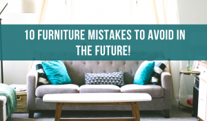 10 furniture mistakes to avoid in the future!