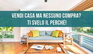 Vendi casa ma nessuno compra? Ti svelo il perchè