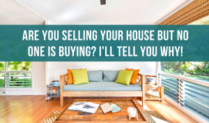 Selling your house but no one is buying? I'll tell you why
