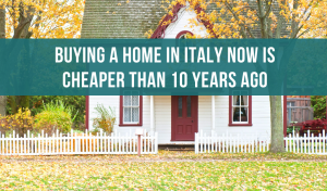 Buying a home in Italy now is cheaper THAN 10 YEARS AGO