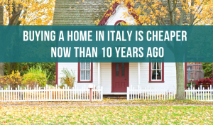 Buying a home in Italy is cheaper now than 10 years ago
